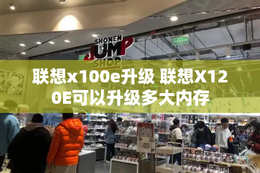 联想x100e升级 联想X120E可以升级多大内存