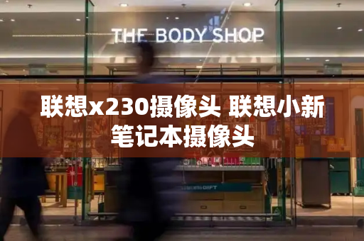 联想x230摄像头 联想小新笔记本摄像头-第1张图片-星选测评