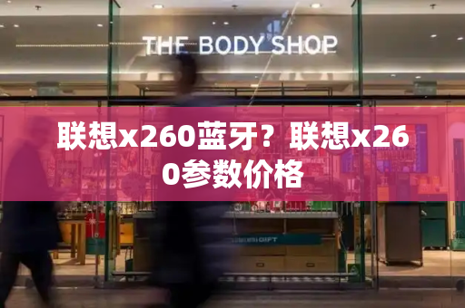 联想x260蓝牙？联想x260参数价格-第1张图片-星选测评