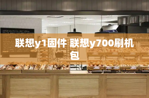 联想y1固件 联想y700刷机包-第1张图片-星选测评