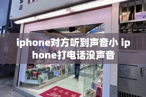 iphone对方听到声音小 iphone打电话没声音-第1张图片-星选测评