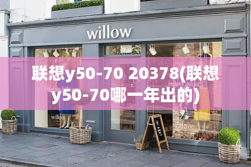 联想y50-70 20378(联想y50-70哪一年出的)