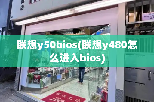 联想y50bios(联想y480怎么进入bios)-第1张图片-星选测评
