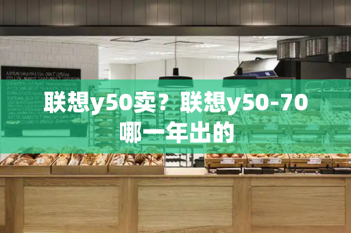 联想y50卖？联想y50-70哪一年出的-第1张图片-星选测评