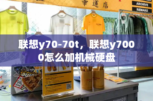 联想y70-70t，联想y7000怎么加机械硬盘-第1张图片-星选测评