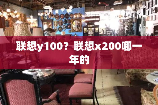 联想y100？联想x200哪一年的-第1张图片-星选测评