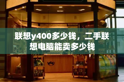 联想y400多少钱，二手联想电脑能卖多少钱-第1张图片-星选测评