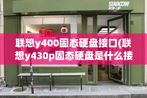 联想y400固态硬盘接口(联想y430p固态硬盘是什么接口)-第1张图片-星选测评