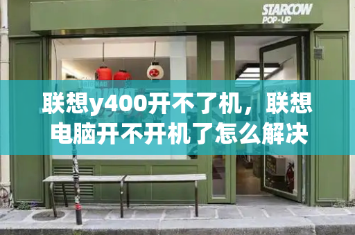 联想y400开不了机，联想电脑开不开机了怎么解决-第1张图片-星选测评
