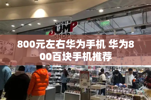 800元左右华为手机 华为800百块手机推荐-第1张图片-星选测评