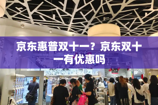 京东惠普双十一？京东双十一有优惠吗