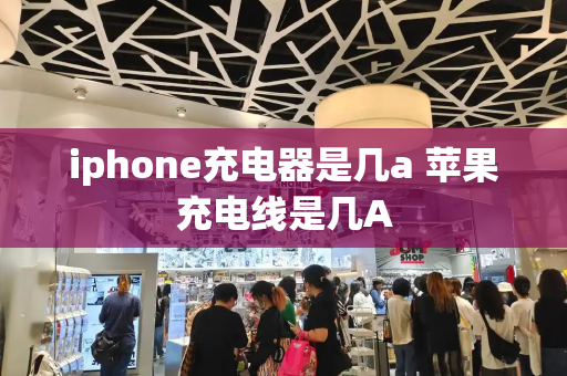 iphone充电器是几a 苹果充电线是几A-第1张图片-星选测评