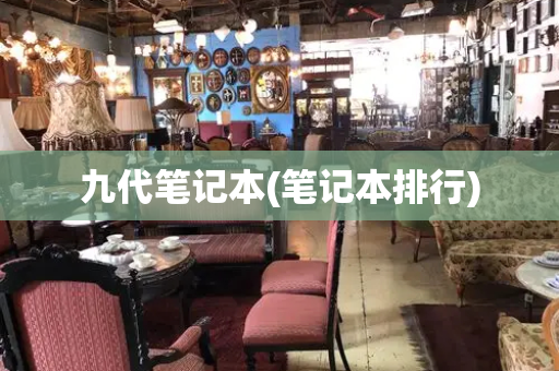 九代笔记本(笔记本排行)
