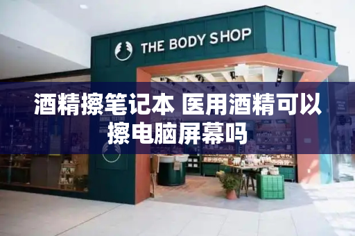 酒精擦笔记本 医用酒精可以擦电脑屏幕吗
