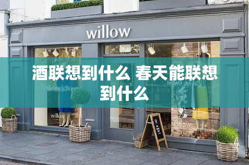 酒联想到什么 春天能联想到什么-第1张图片-星选测评