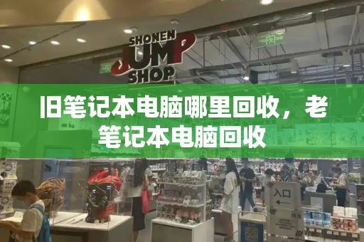 旧笔记本电脑哪里回收，老笔记本电脑回收