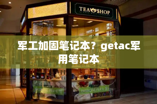 军工加固笔记本？getac军用笔记本