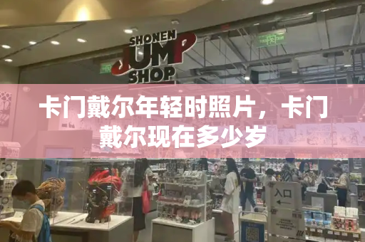卡门戴尔年轻时照片，卡门戴尔现在多少岁