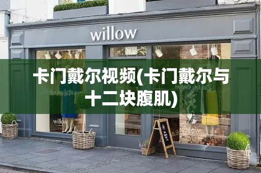 卡门戴尔视频(卡门戴尔与十二块腹肌)-第1张图片-星选测评