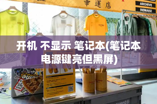 开机 不显示 笔记本(笔记本电源键亮但黑屏)