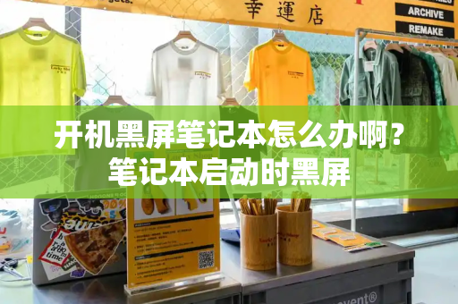 开机黑屏笔记本怎么办啊？笔记本启动时黑屏-第1张图片-星选测评