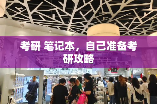 考研 笔记本，自己准备考研攻略