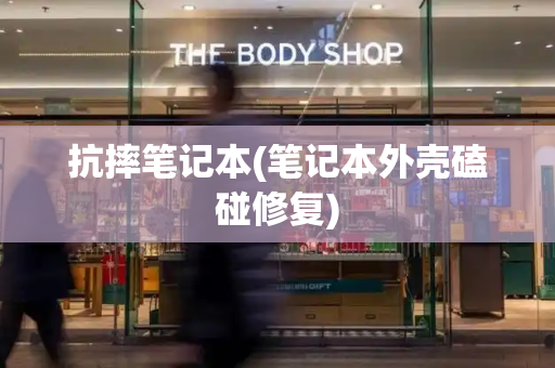 抗摔笔记本(笔记本外壳磕碰修复)