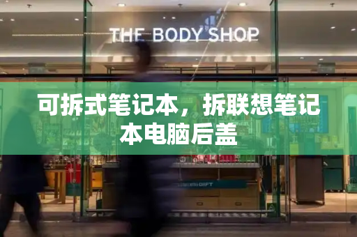 可拆式笔记本，拆联想笔记本电脑后盖-第1张图片-星选测评