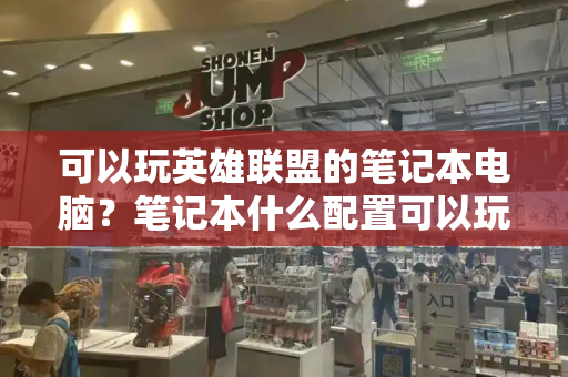 可以玩英雄联盟的笔记本电脑？笔记本什么配置可以玩英雄联盟