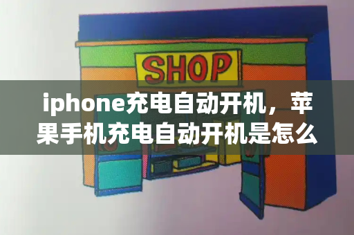iphone充电自动开机，苹果手机充电自动开机是怎么回事