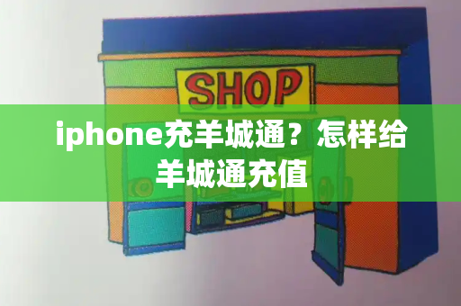 iphone充羊城通？怎样给羊城通充值-第1张图片-星选测评