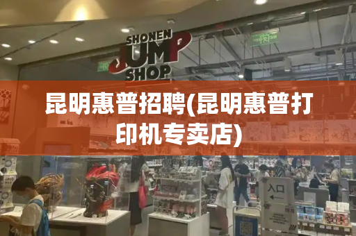 昆明惠普招聘(昆明惠普打印机专卖店)-第1张图片-星选测评