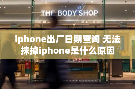 iphone出厂日期查询 无法抹掉iphone是什么原因