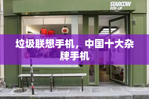 垃圾联想手机，中国十大杂牌手机-第1张图片-星选测评