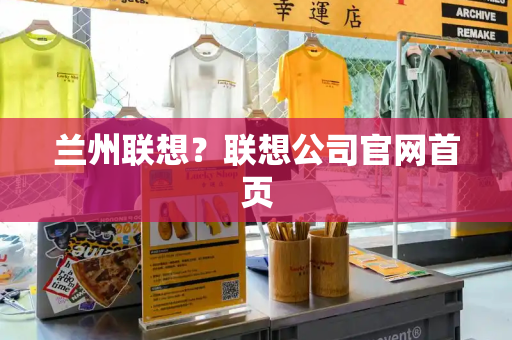 兰州联想？联想公司官网首页