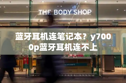 蓝牙耳机连笔记本？y7000p蓝牙耳机连不上