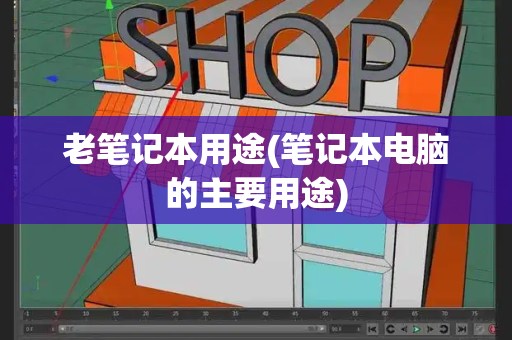 老笔记本用途(笔记本电脑的主要用途)