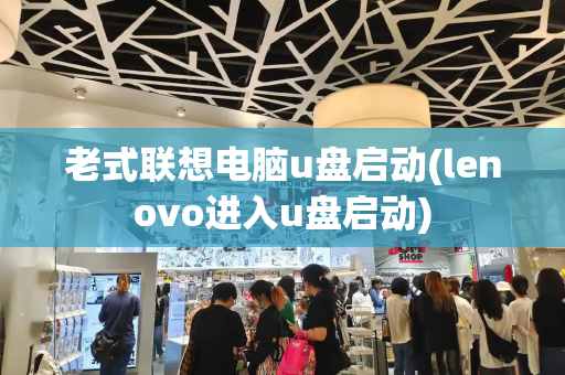 老式联想电脑u盘启动(lenovo进入u盘启动)