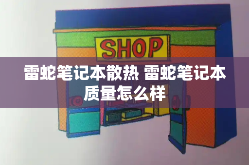 雷蛇笔记本散热 雷蛇笔记本质量怎么样-第1张图片-星选测评