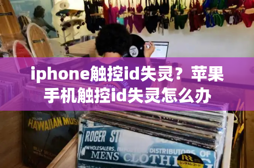 iphone触控id失灵？苹果手机触控id失灵怎么办-第1张图片-星选测评
