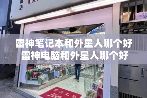雷神笔记本和外星人哪个好 雷神电脑和外星人哪个好