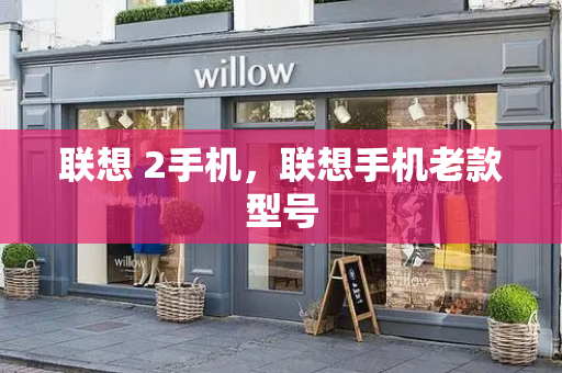 联想 2手机，联想手机老款型号-第1张图片-星选测评