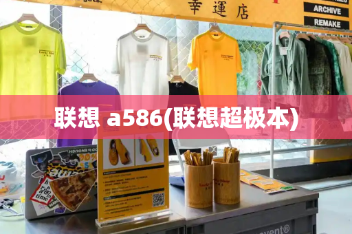 联想 a586(联想超极本)-第1张图片-星选测评