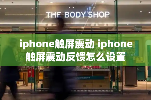iphone触屏震动 iphone触屏震动反馈怎么设置