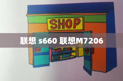 联想 s660 联想M7206-第1张图片-星选测评