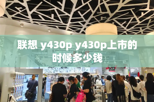 联想 y430p y430p上市的时候多少钱