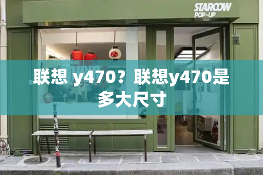 联想 y470？联想y470是多大尺寸-第1张图片-星选测评