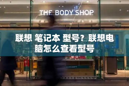 联想 笔记本 型号？联想电脑怎么查看型号