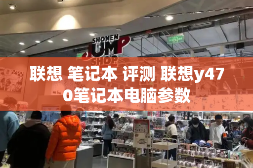 联想 笔记本 评测 联想y470笔记本电脑参数-第1张图片-星选测评