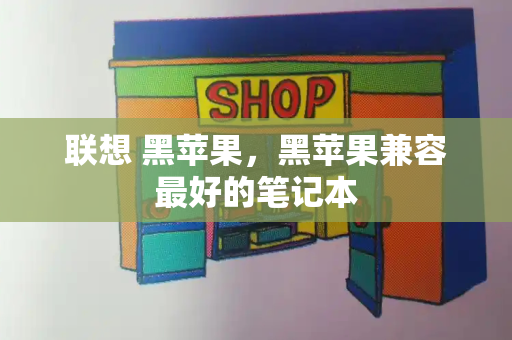 联想 黑苹果，黑苹果兼容最好的笔记本-第1张图片-星选测评